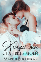 Когда ты станешь моей. Книга 1