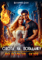 Охота на попаданку. Во власти огня