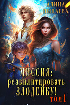 Миссия: Реабилитировать злодейку!  Том1