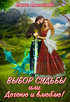 Выбор судьбы, или Догоню и влюблю!