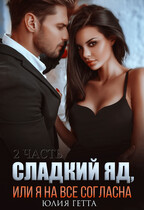 Сладкий яд или я на всё согласна. 2 часть